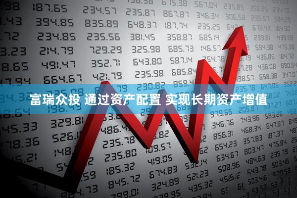 富瑞众投 通过资产配置 实现长期资产增值